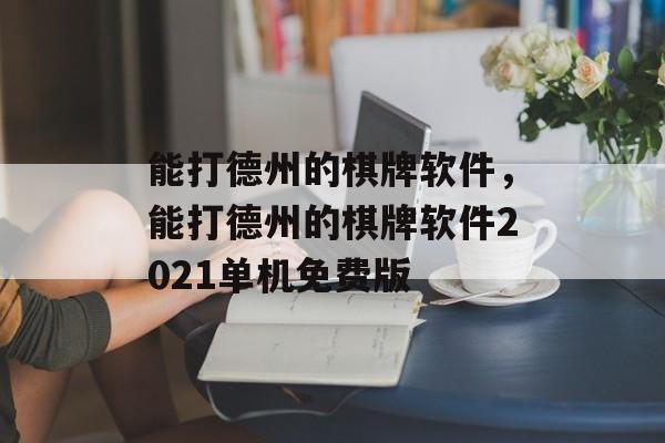 能打德州的棋牌软件，能打德州的棋牌软件2021单机免费版