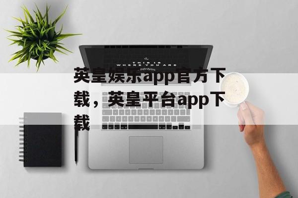 英皇娱乐app官方下载，英皇平台app下载