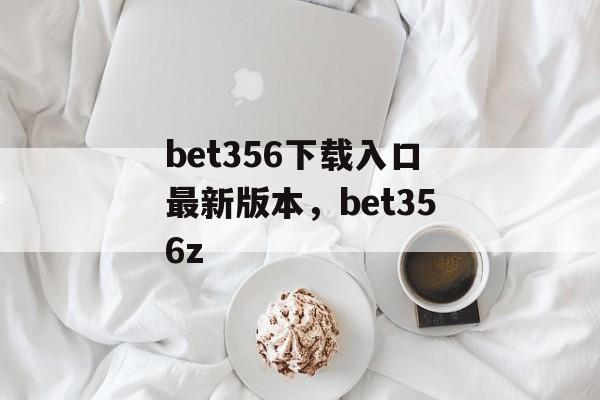 bet356下载入口最新版本，bet356z